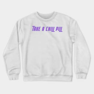 TAKE A CHILL PILL Crewneck Sweatshirt